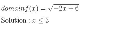 The domain of f(x)=sqrt(-2x+6) is x<= 3